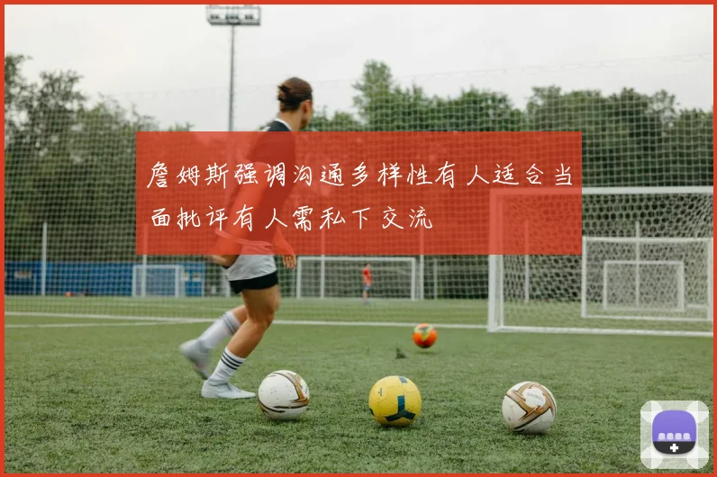 詹姆斯强调沟通多样性有人适合当面批评有人需私下交流